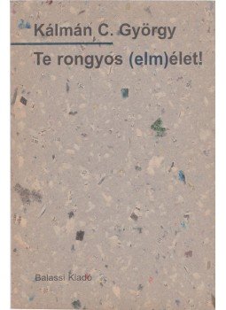 Kálmán C. György - Te rongyos (elm)élet! Kálmán C. György - Te rongyos (elm)élet!, Budapest 1998 antikvár könyv
