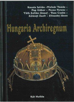 Kocsis István, Molnár Tamás, Pap Gábor, Pecze Ferenc, Tóth Zoltán József, Vass Csaba, Zetényi Zsolt, Zlinszky János - Hungaria Archiregnum Kocsis István, Molnár Tamás, Pap Gábor, Pecze Ferenc, Tóth Zoltán József, Vass Csaba, Zetényi Zsolt, Zlinszky János - Hungaria Archiregnum, Budapest 0 antikvár könyv