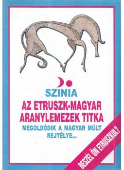 Bodnár Erika, Színia - Az etruszk-magyar aranylemezek titka Bodnár Erika, Színia - Az etruszk-magyar aranylemezek titka, 2005 antikvár könyv