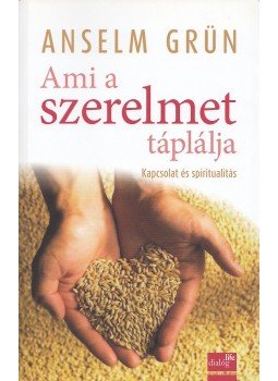 Grün, Anselm - Ami a szerelmet táplálja Grün, Anselm - Ami a szerelmet táplálja, Budapest-Pécs 2012 antikvár könyv