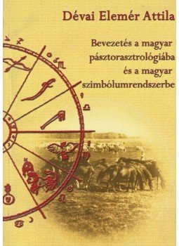 Dévai Elemér Attila - Bevezetés a magyar pásztorasztrológiába és magyar szimbólumrendszerbe, Leányfalu 1999 antikvár könyv