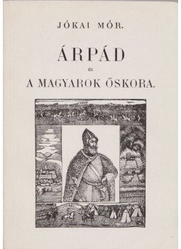 Jókai Mór - Árpád és a magyarok őskora (reprint) Jókai Mór - Árpád és a magyarok őskora (reprint), Budapest 0 antikvár könyv