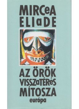 Mircea Eliade - Az örök visszatérés mítosza Mircea Eliade - Az örök visszatérés mítosza, Budapest 1998 antikvár könyv