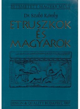 Szentmihályi Szabó Péter, Dr. Szabó Károly - Etruszkok és magyarok Szentmihályi Szabó Péter, Dr. Szabó Károly - Etruszkok és magyarok, Budapest 1997 antikvár könyv