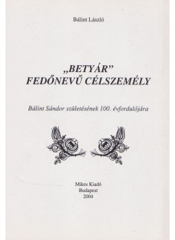 Bálint László - "Betyár" fedőnevű célszemély Bálint László - "Betyár" fedőnevű célszemély, Budapest 2004 antikvár könyv