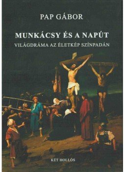 Pap Gábor - Munkácsy és a napút Pap Gábor - Munkácsy és a napút, Budapest 2016 antikvár könyv