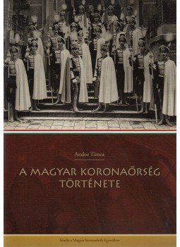 Andor Tímea - A Magyar Koronaőrség története, Budapest 2013 antikvár könyv