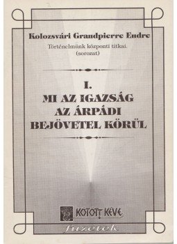 Kolozsvári Grandpierre Endre - Mi az igazság az Árpádi bejövetel körül,  1995 antikvár könyv