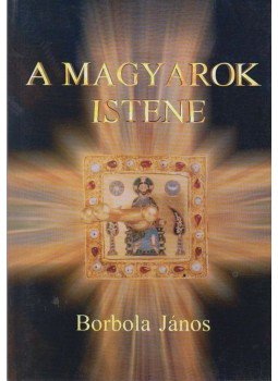 Borbola János - A magyarok Istene Borbola János - A magyarok Istene, null 2005 antikvár könyv
