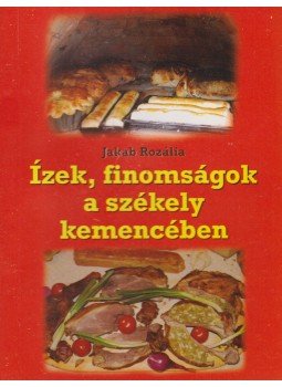 Jakab Rozália - Ízek, finomságok a székely kemencében Jakab Rozália - Ízek, finomságok a székely kemencében, Székelyudvarhely 2009 antikvár könyv