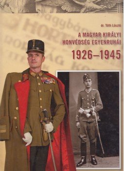 Dr. Tóth László - A Magyar Királyi Honvédség egyenruhái 1926-1945 (dedikált) Dr. Tóth László - A Magyar Királyi Honvédség egyenruhái 1926-1945 (dedikált), Budapest 2009 antikvár könyv