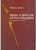 Makkay János - Indul a magyar Attila földjére
