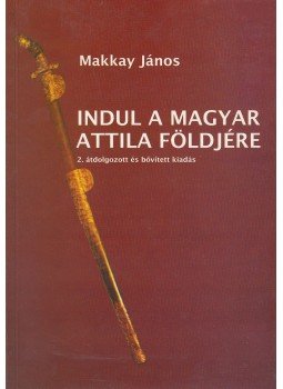 Makkay János - Indul a magyar Attila földjére Makkay János - Indul a magyar Attila földjére, Budapest 2009 antikvár könyv