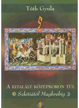 Tóth Gyula - A kitalált középkoron túl Tóth Gyula - A kitalált középkoron túl, 2013 antikvár könyv