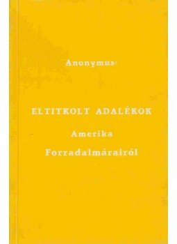 Anonymus - Eltitkolt adalékok Amerika Forradalmárairól Anonymus - Eltitkolt adalékok Amerika Forradalmárairól, 0 antikvár könyv