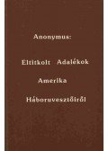 Anonymus - Eltitkolt adalékok Amerika Háboruvesztőiről