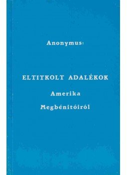 Anonymus - Eltitkolt adalékok Amerika Megbénitóiról Anonymus - Eltitkolt adalékok Amerika Megbénitóiról, 0 antikvár könyv