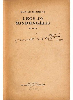 Móricz Zsigmond - Légy jó mindhalálig (aláírt) Móricz Zsigmond - Légy jó mindhalálig (aláírt), Budapest 1930 antikvár könyv