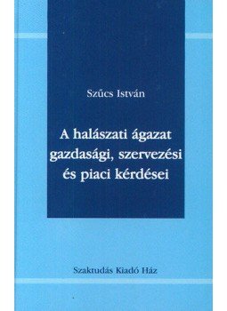 Nábrádi András Szűcs István - A halászati ágazat gazdasági, szervezési és piaci kérdései, null 2002 antikvár könyv