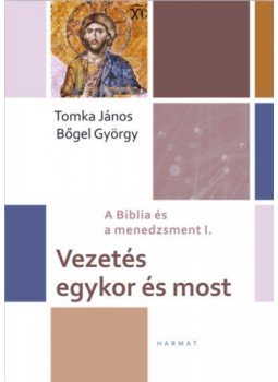 Bőgel György, Tomka János - Vezetés egykor és most - A Biblia és a menedzsment I. Bőgel György, Tomka János - Vezetés egykor és most - A Biblia és a menedzsment I., null 2019 antikvár könyv