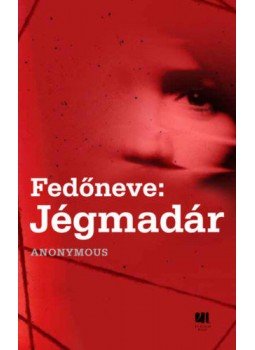 Anonymous - Fedőneve: Jégmadár Anonymous - Fedőneve: Jégmadár, Budapest 2019 antikvár könyv