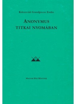 Kolozsvári Grandpierre Endre - Anonymus titkai nyomában Kolozsvári Grandpierre Endre - Anonymus titkai nyomában, Budapest 1998 antikvár könyv