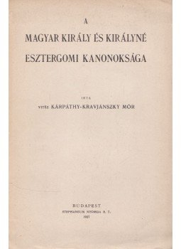 vitéz Kárpáthy-Kravjánszky Mór - A magyar király és királyné esztergomi kanonoksága, Budapest 1937 antikvár könyv