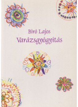Bíró Lajos - Varázsgyógyítás Bíró Lajos - Varázsgyógyítás, Debrecen 2002 antikvár könyv