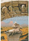 Marton Veronika - A pártusok, a sivatag lovagjai