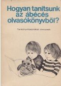 Meixner Ildikó,Romankovics  András,Romankovicsné Tóth Júlia - Hogyan tanítsunk az ábécés olvasókönyvből?