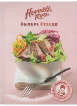 Horváth Rozi - Ünnepi ételek Horváth Rozi - Ünnepi ételek, 0 antikvár könyv