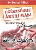Dr. Lenkei Gábor - Egészségre ártalmas! avagy cenzúrázott egészség Magyarországon (dedikált)