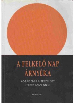 Kozák Gyula, Ferber Katalin - A felkelő nap árnyéka (dedikált) Kozák Gyula, Ferber Katalin - A felkelő nap árnyéka (dedikált), Budapest 2005 antikvár könyv