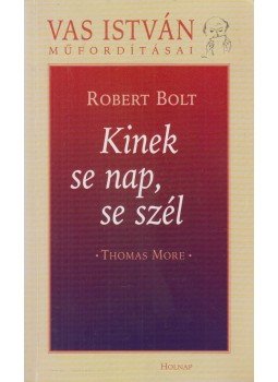 Robert Bolt - Kinek se nap, se szél - Thomas More Robert Bolt - Kinek se nap, se szél - Thomas More, Budapest 2006 antikvár könyv