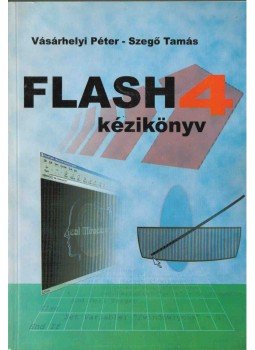 Vásárhelyi Péter, Szegő Tamás - Flash 4 kézikönyv Vásárhelyi Péter, Szegő Tamás - Flash 4 kézikönyv, Budapest 2000 antikvár könyv