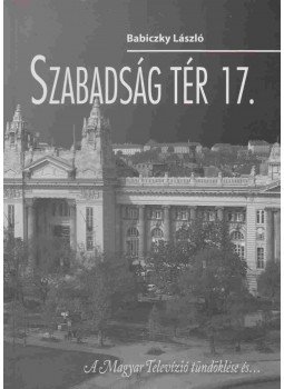 Babiczky László - Szabadság tér 17. Babiczky László - Szabadság tér 17., Budapest 2007 antikvár könyv