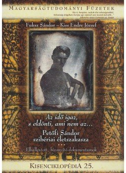 Fuksz Sándor, Kiss Endre József - "Az idő igaz, s eldönti, ami nem az..." Petőfi Sándor szibériai életszakasza - Kisenciklopédia 25., Budapest 2015 antikvár könyv
