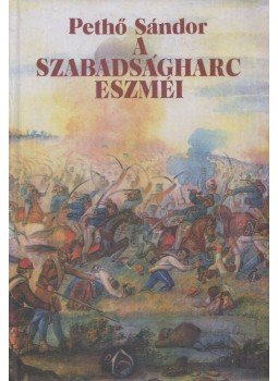 Pethő Sándor - A szabadságharc eszméi Pethő Sándor - A szabadságharc eszméi, Budapest 2000 antikvár könyv