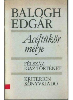 Balogh Edgár - Acéltükör mélye (dedikált) Balogh Edgár - Acéltükör mélye (dedikált), Bukarest 1982 antikvár könyv