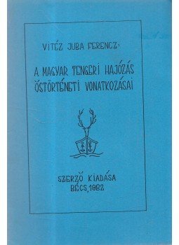Vitéz Juba Ferenc - A magyar tengeri hajózás őstörténeti vonatkozásai, Bécs 1982 antikvár könyv