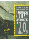 Banner Zoltán - Die ungarische Kunst Siebenbürgens im 20. Jahrhundert (aláírt)