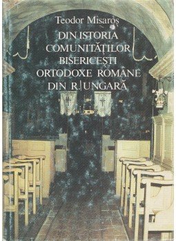 Teodor Misaros - Din istoria comunitátilor bisericesti ortodoxe románe din R. Ungará, Budapest 1990 antikvár könyv