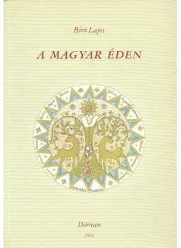Bíró Lajos - A magyar éden Bíró Lajos - A magyar éden, Debrecen 2002 antikvár könyv