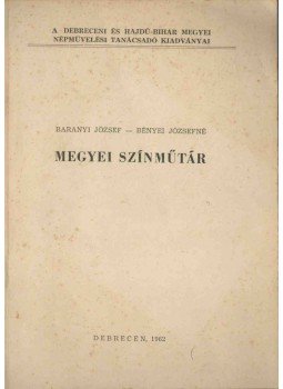 Baranyi József, Bényei Józsefné - Megyei színműtár (dedikált) Baranyi József, Bényei Józsefné - Megyei színműtár (dedikált), Debrecen 1962 antikvár könyv