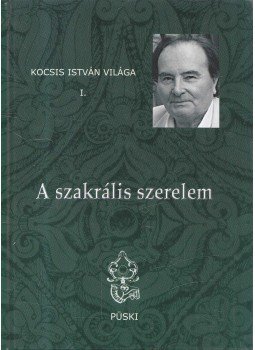 Kocsis István - A szakrális szerelem Kocsis István - A szakrális szerelem, Budapest 2012 antikvár könyv