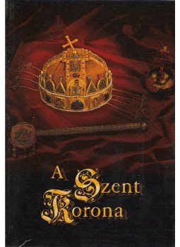 Mátéffy Balázs - A Szent Korona Mátéffy Balázs - A Szent Korona, Budapest 2003 antikvár könyv