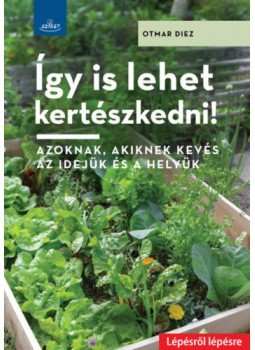 Otmar Diez - Így is lehet kertészkedni! - Azoknak, akiknek kevés az idejük és a helyük, null 2019 antikvár könyv