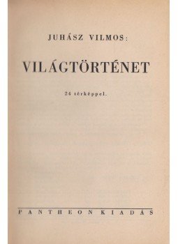 Juhász Vilmos - Világtörténet Juhász Vilmos - Világtörténet, Budapest 1940 antikvár könyv