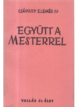 P. Csávossy Elemér S. J. - Együtt a mesterrel P. Csávossy Elemér S. J. - Együtt a mesterrel, Ohio 1977 antikvár könyv