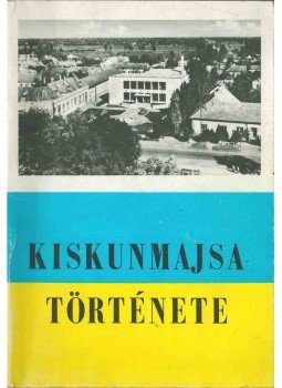Csík Antal, Kozma Huba, Takács András - Kiskunmajsa története (dedikált), Kecskemét 1981 antikvár könyv
